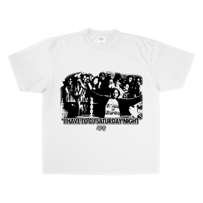 I Have to DJ Saturday Night (White Shirt)